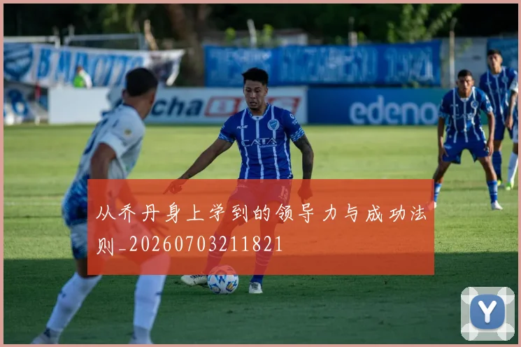 从乔丹身上学到的领导力与成功法则_20260703211821