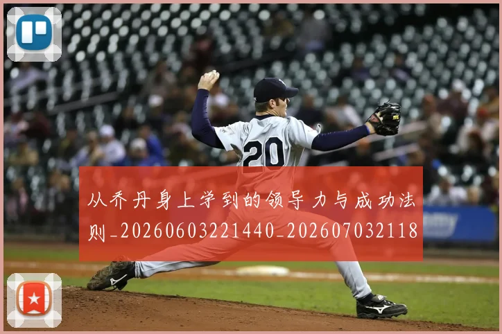 从乔丹身上学到的领导力与成功法则_20260603221440_20260703211824