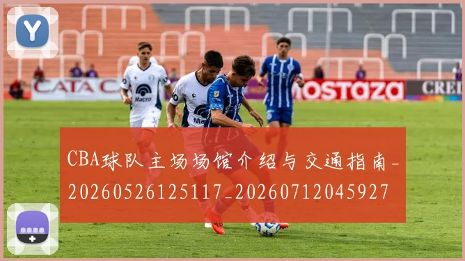 CBA球队主场场馆介绍与交通指南_20260526125117_20260712045927