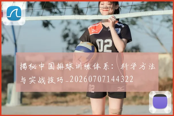 揭秘中国排球训练体系：科学方法与实战技巧_20260707144322